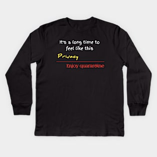 it's a long time to feel like this privacy,enjoy quarantine Kids Long Sleeve T-Shirt